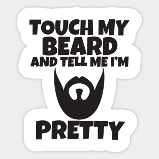 Touch My Beard And Tell Me I'm Pretty Sticker